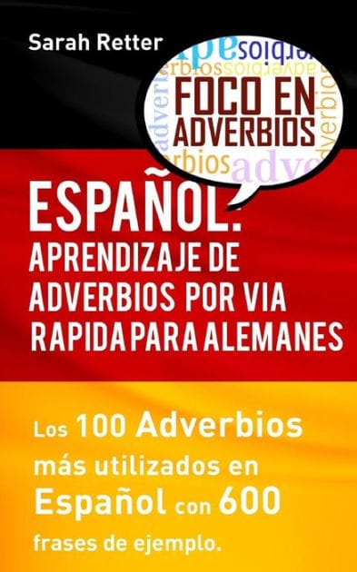 Espanol: Aprendizaje de Adverbios por Via Rapida para Alemanes: Los 100 adverbios mas usados en espanol con 600 frases de ejemplo