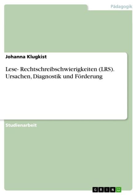 Lese- Rechtschreibschwierigkeiten (LRS). Ursachen, Diagnostik und Förderung: Ursachen, Diagnostik und Förderung