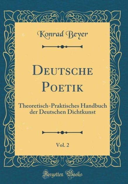 Deutsche Poetik, Vol. 2: Theoretisch-Praktisches Handbuch der Deutschen Dichtkunst (Classic Reprint)