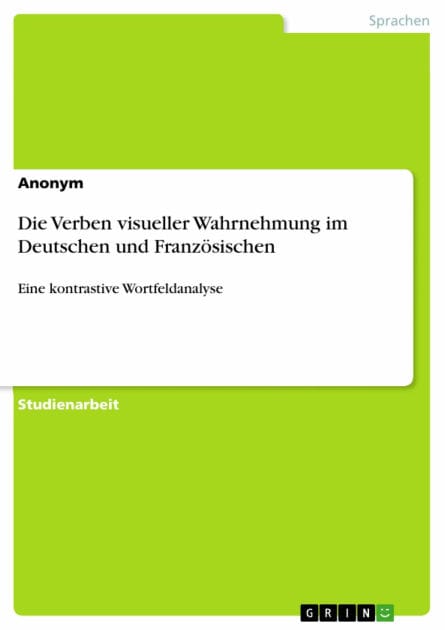 Die Verben visueller Wahrnehmung im Deutschen und Französischen: Eine kontrastive Wortfeldanalyse