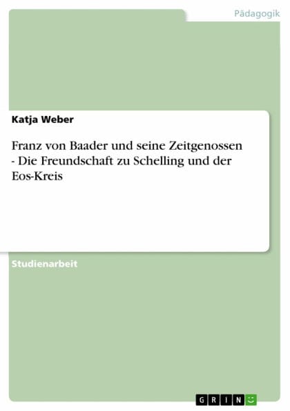 Franz von Baader und seine Zeitgenossen - Die Freundschaft zu Schelling und der Eos-Kreis: Die Freundschaft zu Schelling und der Eos-Kreis
