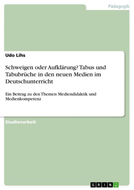 Schweigen oder Aufklärung? Tabus und Tabubrüche in den neuen Medien im Deutschunterricht: Ein Beitrag zu den Themen Mediendidaktik und Medienkompetenz