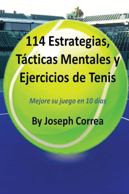 114 Estrategias, Tï¿½cticas Mentales y Ejercicios de Tenis: Mejore su juego en 10 dï¿½as