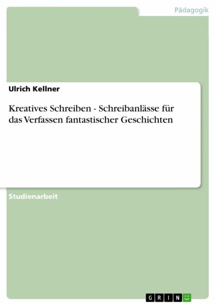 Kreatives Schreiben - Schreibanlässe für das Verfassen fantastischer Geschichten: Schreibanlässe für das Verfassen fantastischer Geschichten