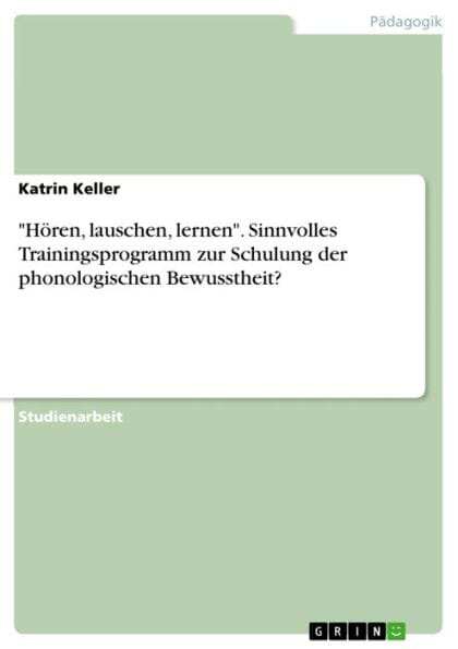 'Hören, lauschen, lernen'. Sinnvolles Trainingsprogramm zur Schulung der phonologischen Bewusstheit?: Sinnvolles Trainingsprogramm zur Schulung der phonologischen Bewusstheit?