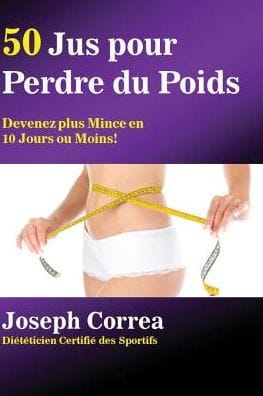 50 Jus pour Perdre du Poids: Devenez plus Mince en 10 Jours ou Moins!
