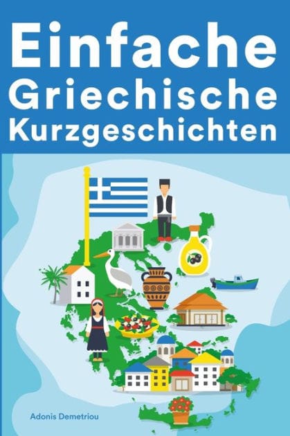 Einfache Griechische Kurzgeschichten: Kurzgeschichten auf Griechisch für Anfï¿½nger