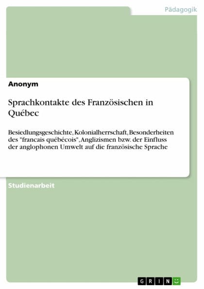 Sprachkontakte des Französischen in Québec: Besiedlungsgeschichte, Kolonialherrschaft, Besonderheiten des 'francais québécois', Anglizismen bzw. der Einfluss der anglophonen Umwelt auf die französische Sprache