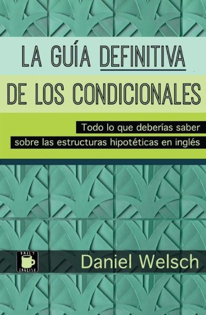 La Guï¿½a Definitiva de los Condicionales: Todo lo que deberï¿½as saber sobre las estructuras hipotï¿½ticas en inglï¿½s