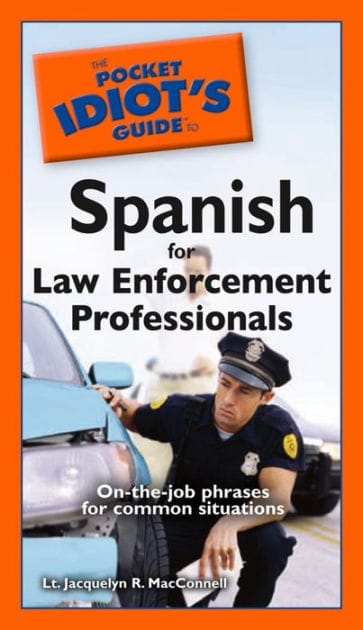 The Pocket Idiot's Guide to Spanish for Law Enforcement Professionals