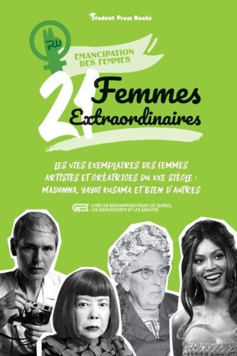 21 femmes extraordinaires: Les vies exemplaires des femmes artistes et crÃ¯Â¿Â½atrices du XXe siÃ¯Â¿Â½cle: Madonna, Yayoi Kusama et bien d'autres (livre de biographies pour les jeunes, les adolescents et les adultes)