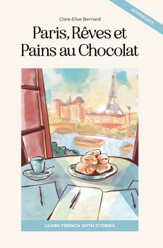 Paris, Rï¿½ves et Pains au Chocolat: Learn French with Stories (Intermediate B1): Graded French Reader