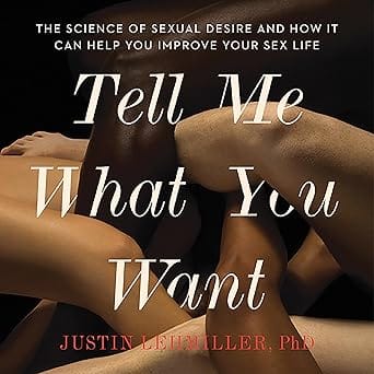 Tell Me What You Want: The Science of Sexual Desire and How It Can Help You Improve Your S e x Life
