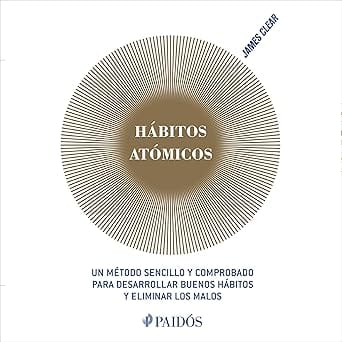 Hábitos atómicos (Español neutro): Un método sencillo y comprobado para desarrollar buenos hábitos y eliminar los malos