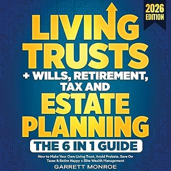 Living Trusts + Wills, Retirement, Tax & Estate Planning: The 6-in-1 Guide: How to Make Your Own Living Trust, Avoid Pro