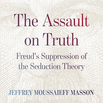 The Assault on Truth: Freud’s Suppression of the Seduction Theory