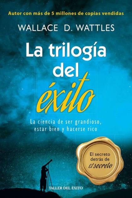 La trilogía del éxito: La ciencia de ser grandioso, estar bien y hacerse rico