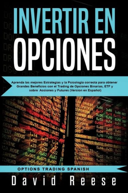 Invertir en Opciones: Aprenda las mejores Estrategias y la Psicolog�a correcta para obtener Grandes Beneficios con el Trading de Opciones Binarias, ETF y sobre Acciones y Futures (Version en Espa�ol)