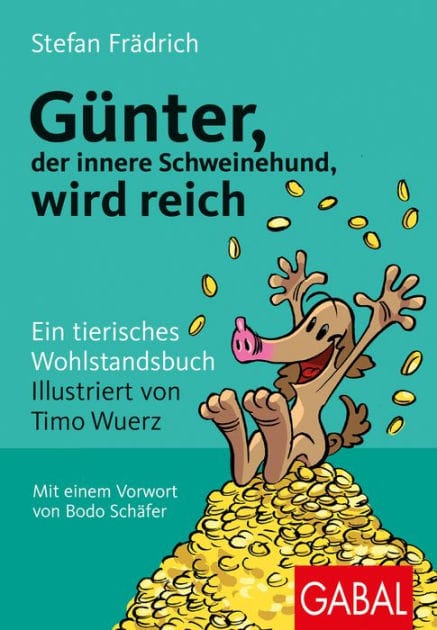 Günter, der innere Schweinehund, wird reich: Ein tierisches Wohlstandsbuch
