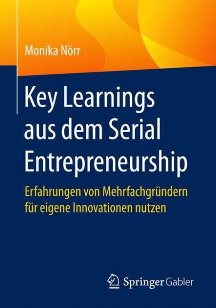 Key Learnings aus dem Serial Entrepreneurship: Erfahrungen von Mehrfachgr�ndern f�r eigene Innovationen nutzen