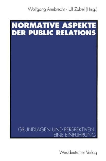 Normative Aspekte der Public Relations: Grundlegende Fragen und Perspektiven. Eine Einf�hrung
