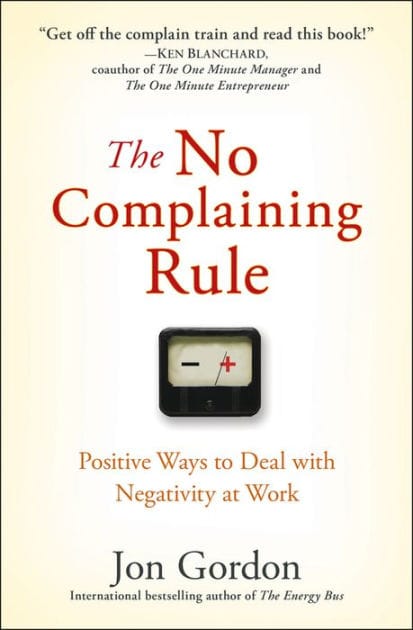 The No Complaining Rule: Positive Ways to Deal with Negativity at Work