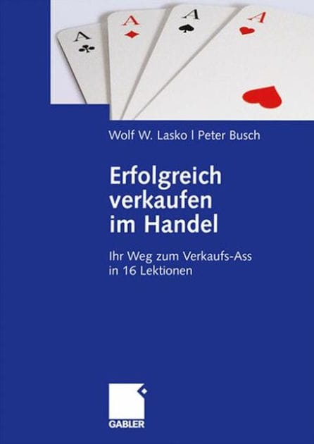 Erfolgreich verkaufen im Handel: Ihr Weg zum Verkaufs-Ass in 16 Lektionen