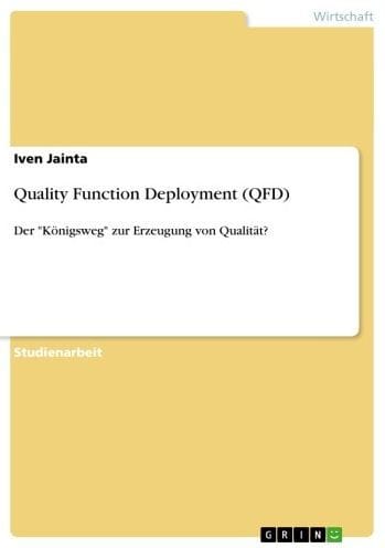 Quality Function Deployment (QFD): Der 'Königsweg' zur Erzeugung von Qualität?