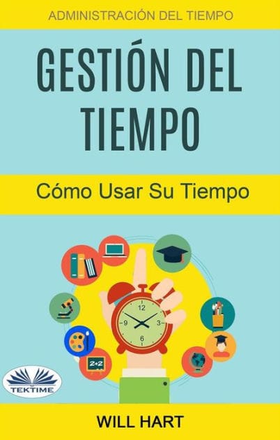 Gestión Del Tiempo: Administración Del Tiempo: Cómo Usar Su Tiempo