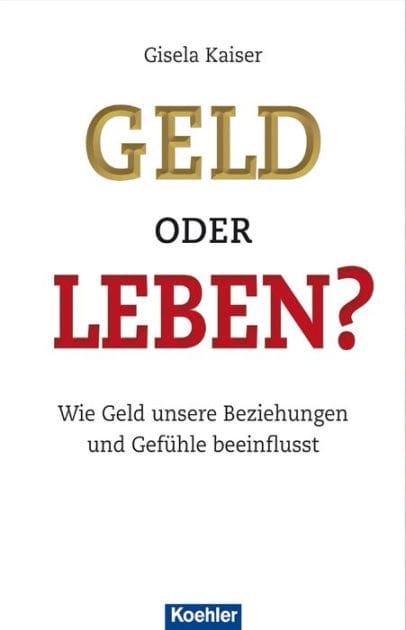 Geld oder Leben?: Wie Geld unsere Beziehungen und Gefühle beeinflusst