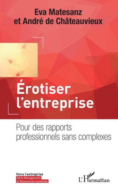 Erotiser l'entreprise: Pour des rapports professionnels sans complexes