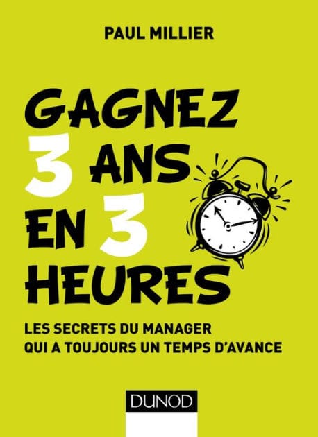 Gagnez 3 ans en 3 heures: Les secrets du manager qui a toujours un temps d'avance