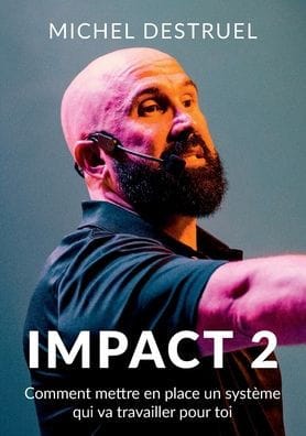 Impact 2: Comment mettre en place un système qui va travailler pour toi