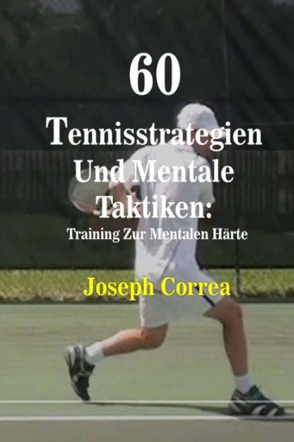 60 Tennisstrategien Und Mentale Taktiken: Training Zur Mentalen Härte