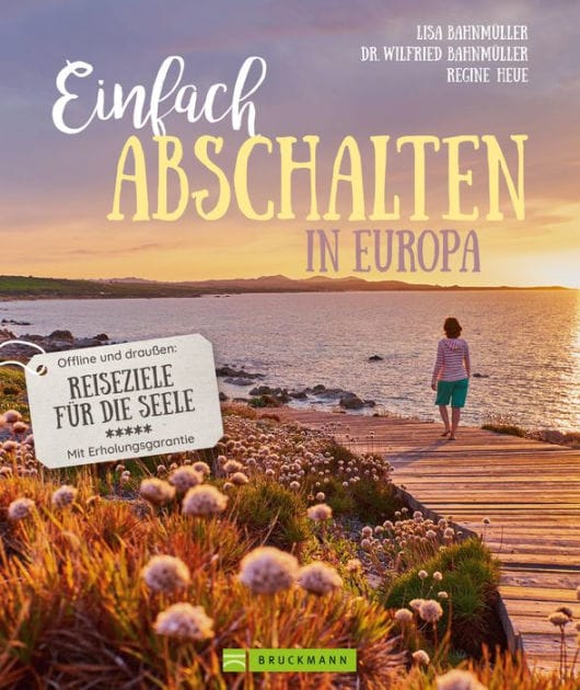 Einfach abschalten in Europa: Offline und draußen: Reiseziele für die Seele - Mit Erholungsgarantie