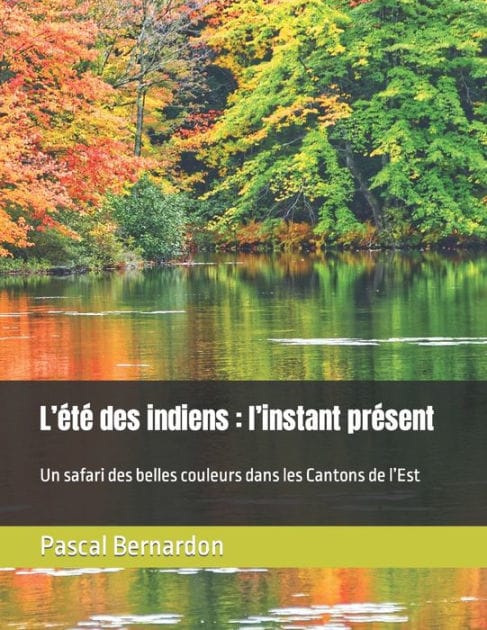 L'été des indiens: l'instant présent : Un safari des belles couleurs dans les Cantons de l'Est