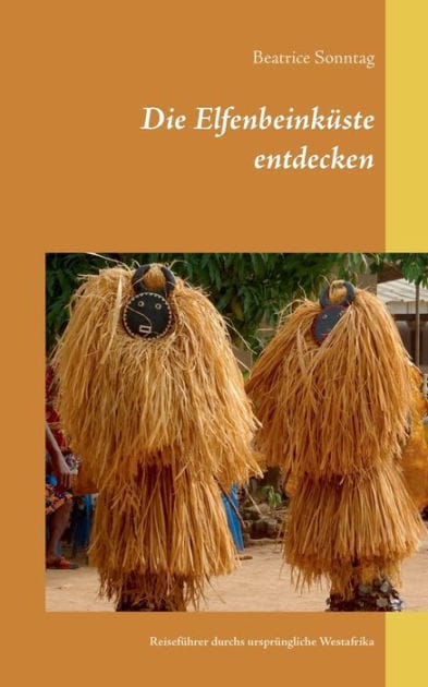 Die Elfenbeink�ste entdecken: Reisef�hrer durchs urspr�ngliche Westafrika