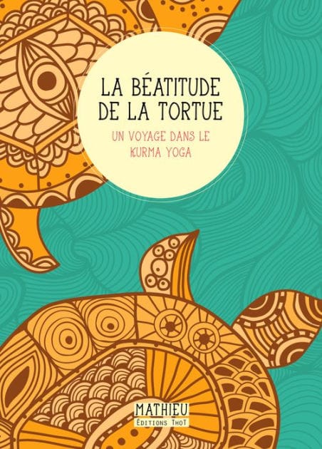 La Béatitude de la tortue: Un voyage dans le kurma yoga