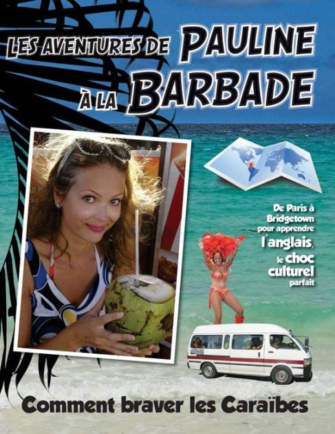 Les Aventures de Pauline a la Barbade: De Paris a Bridgetown pour apprendre l'anglais, plus qu'une nouvelle langue: une nouvelle vie. Comment braver les Caraibes