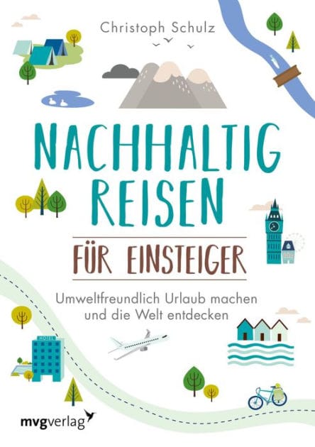 Nachhaltig reisen für Einsteiger: Umweltfreundlich Urlaub machen und die Welt entdecken - das umfassende Buch für alle, die natürlich und klimafreundlich unterwegs sein wollen