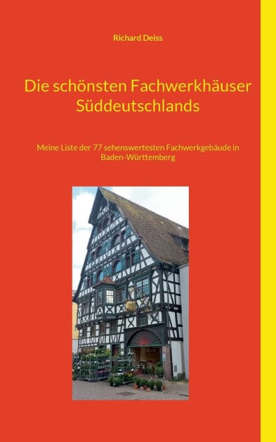 Die sch�nsten Fachwerkh�user S�ddeutschlands: Meine Liste der 77 sehenswertesten Fachwerkgeb�ude in Baden-W�rttemberg