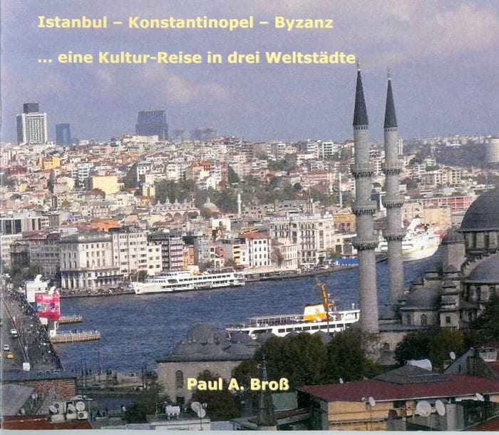 Istanbul - Konstantinopel - Byzanz: ... eine Kultur-Reise in drei Weltstädte