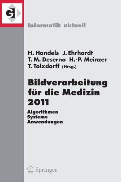 Bildverarbeitung f�r die Medizin 2011: Algorithmen - Systeme - Anwendungen Proceedings des Workshops vom 20. - 22. M�rz 2011 in L�beck