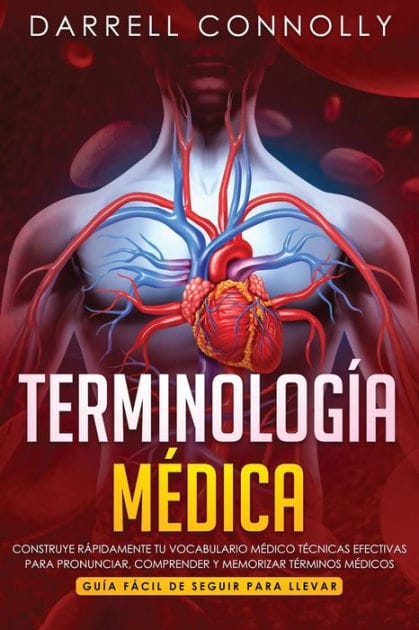 Terminolog�a M�dica: Construye R�pidamente Tu Vocabulario M�dico T�cnicas efectivas para Pronunciar, Comprender y Memorizar T�rminos M�dicos (Gu�a F�cil de Seguir Para Llevar)