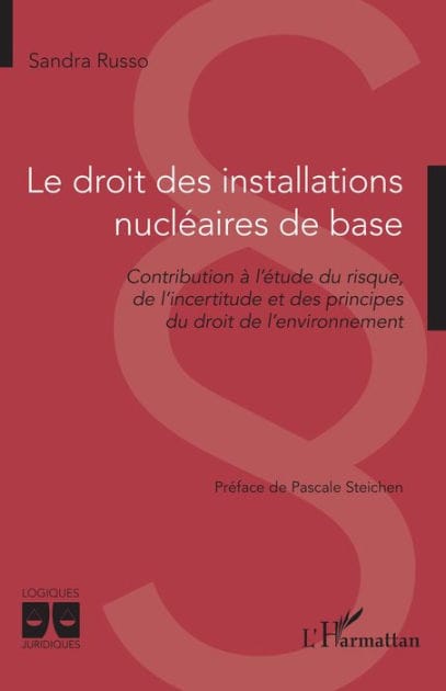 Le droit des installations nucléaires de base: Contribution à l'étude du risque, de l'incertitude et des principes du droit de l'environnement