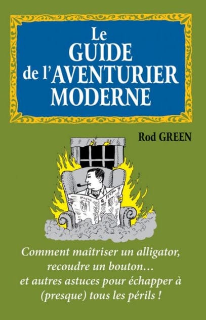 Le guide de l'aventurier moderne: Comment maîtriser un alligator, recoudre un bouton... et autres astuces
