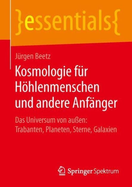 Kosmologie für Höhlenmenschen und andere Anfänger: Das Universum von außen: Trabanten, Planeten, Sterne, Galaxien
