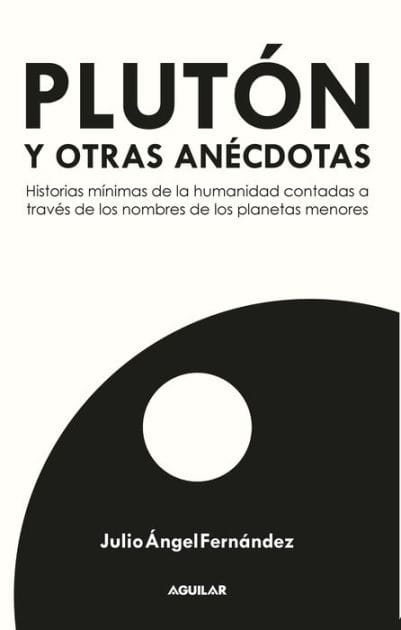Plutón y otras anécdotas: Historias mínimas de la humanidad contadas a través de los planetas menores