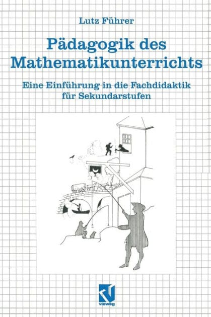Pädagogik des Mathematikunterrichts: Eine Einführung in die Fachdidaktik für Sekundarstufen