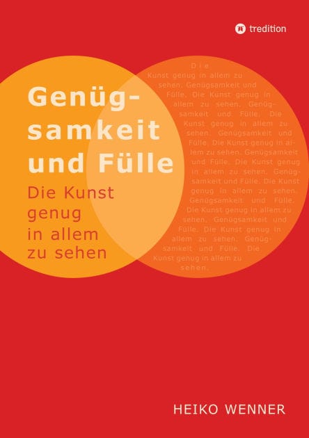 Genügsamkeit und Fülle: Die Kunst genug in allem zu sehen